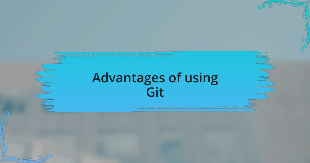 Advantages of using Git
