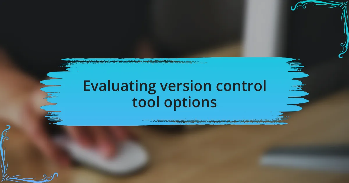 Evaluating version control tool options
