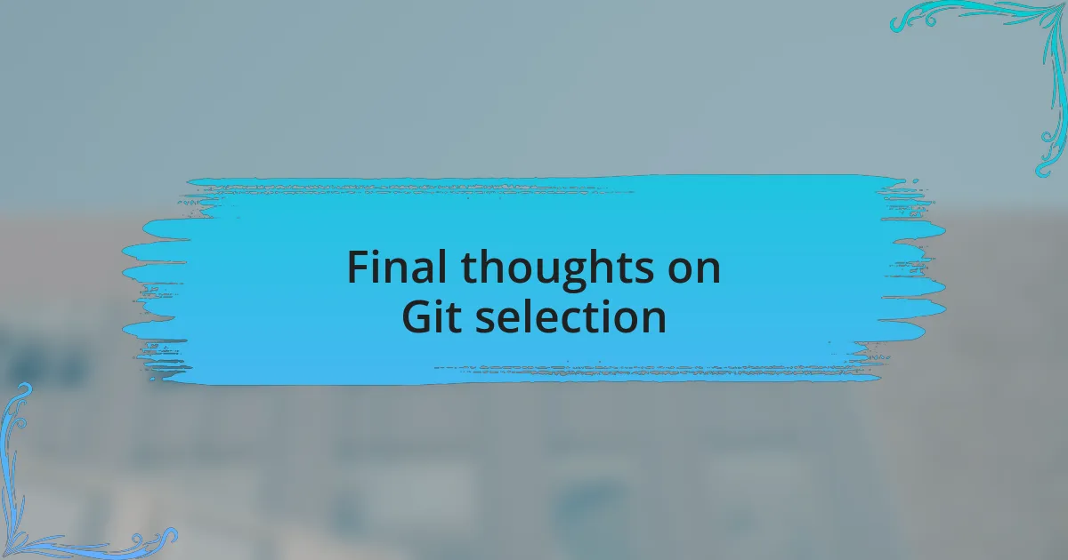 Final thoughts on Git selection