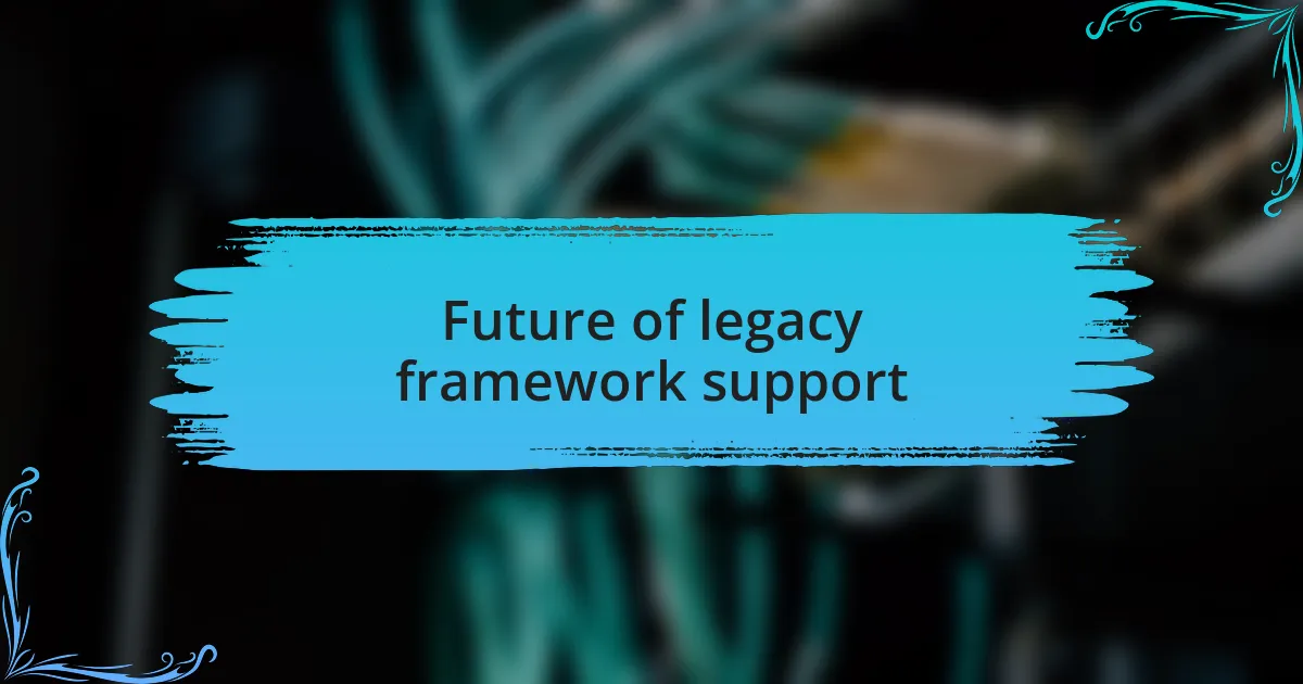 Future of legacy framework support