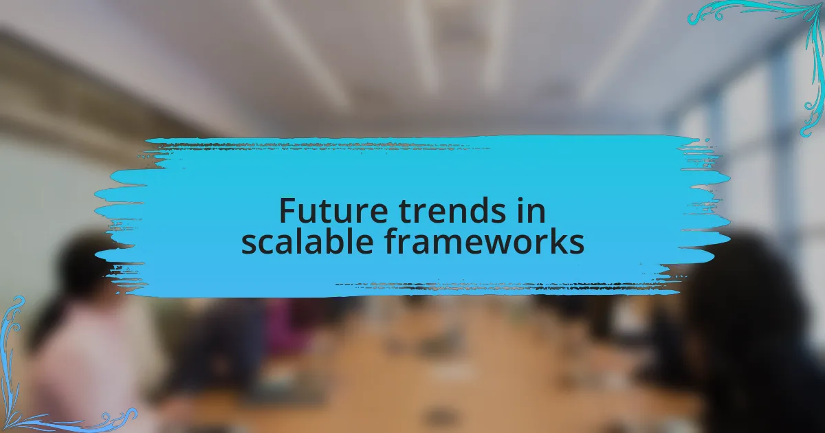Future trends in scalable frameworks