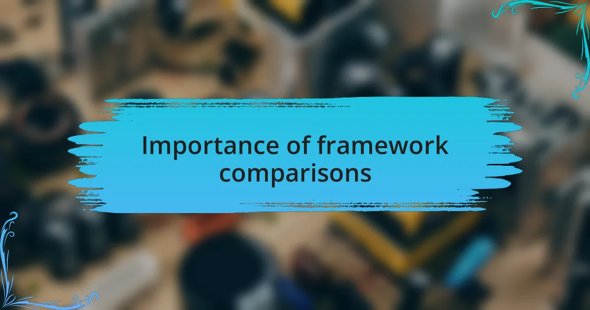 Importance of framework comparisons