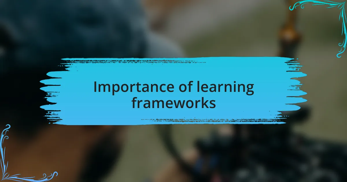 Importance of learning frameworks