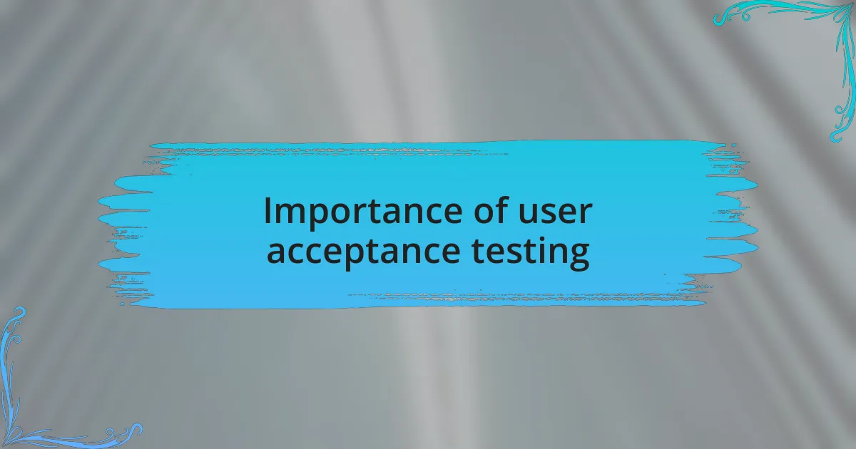 Importance of user acceptance testing