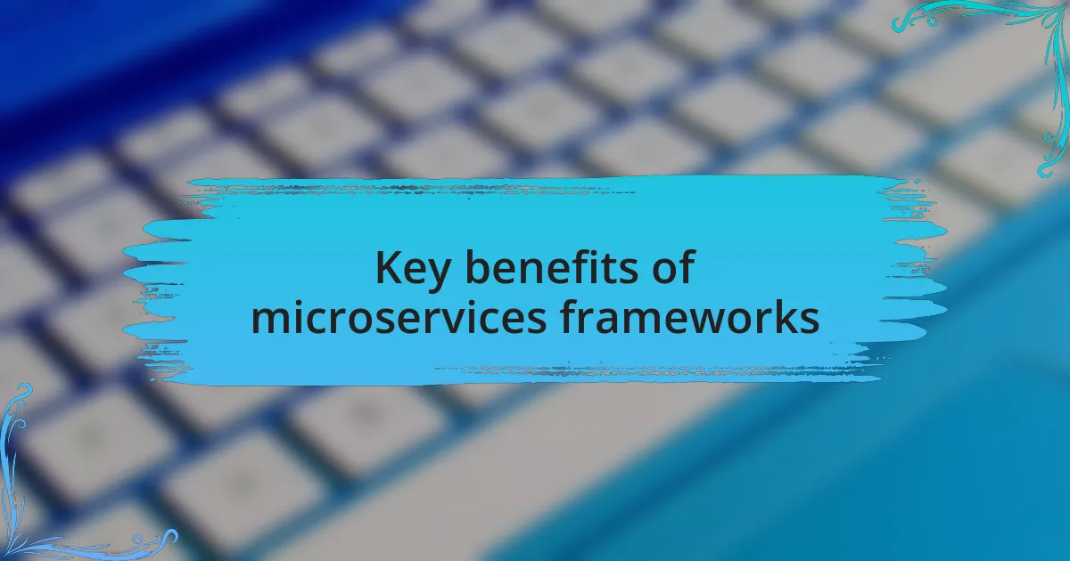 Key benefits of microservices frameworks