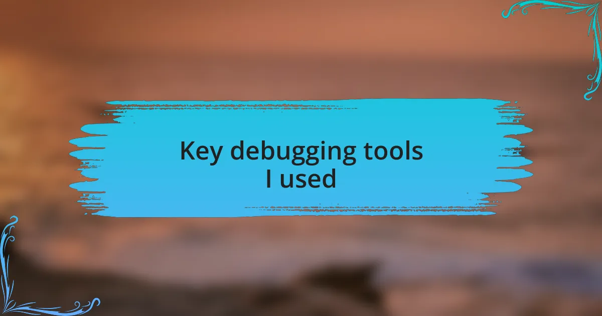Key debugging tools I used