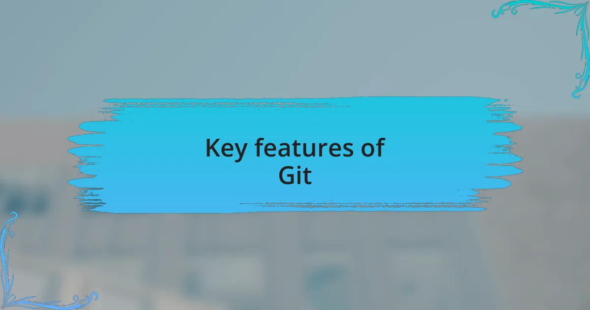 Key features of Git