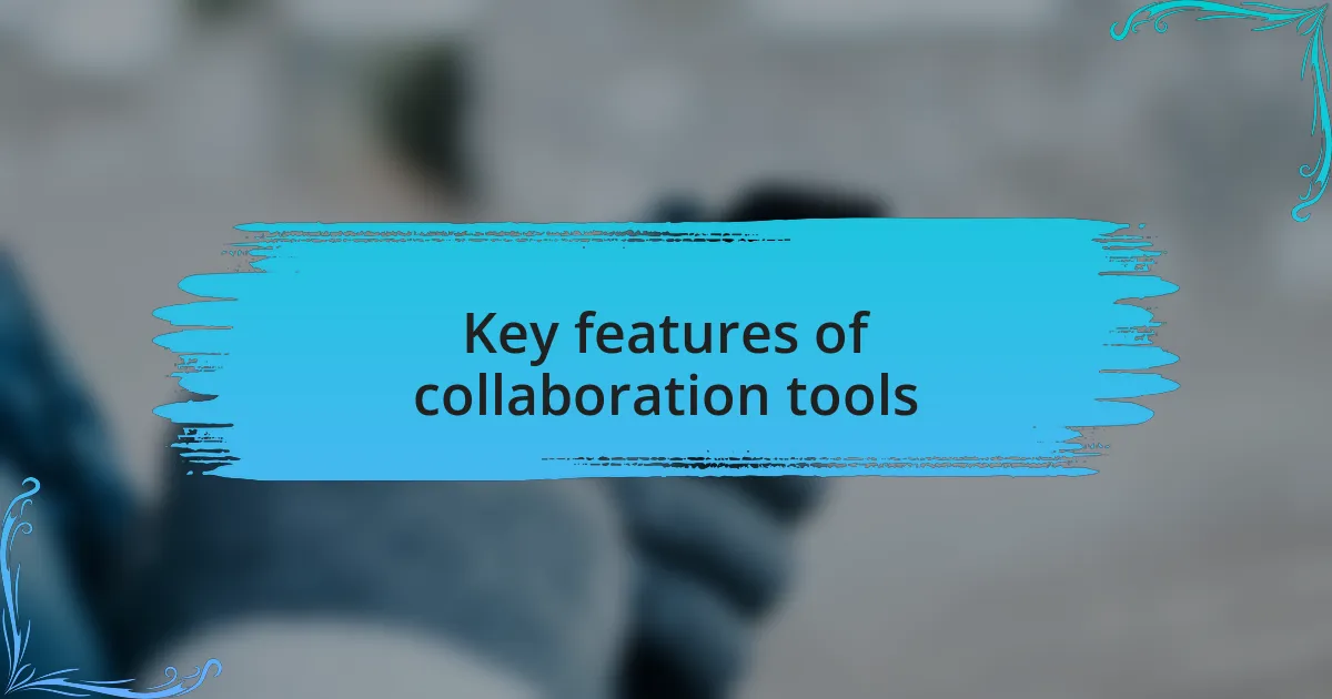 Key features of collaboration tools