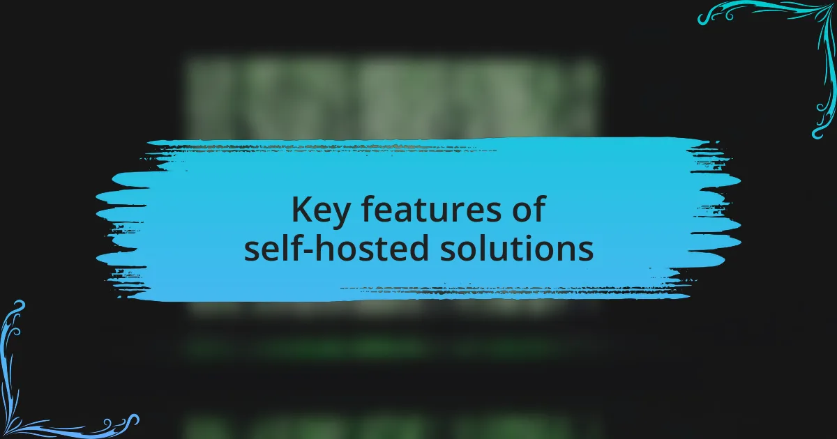 Key features of self-hosted solutions