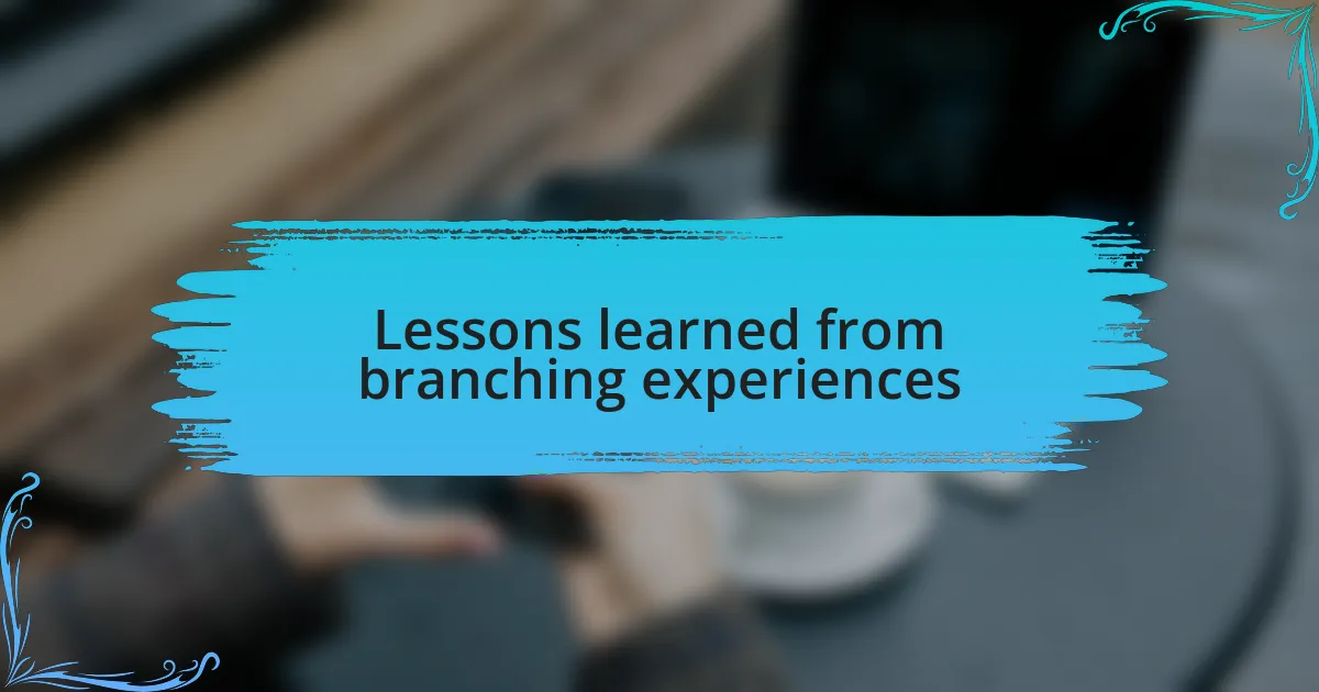 Lessons learned from branching experiences