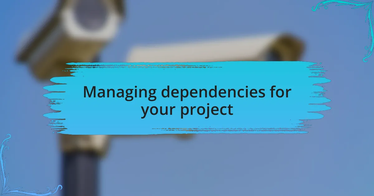 Managing dependencies for your project