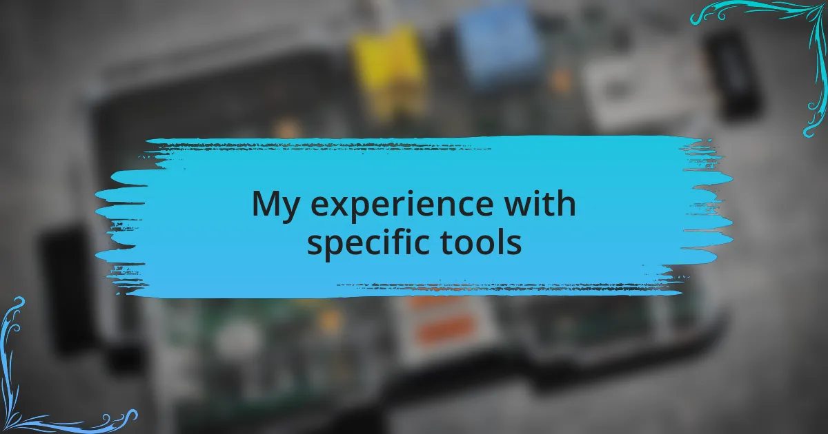 My experience with specific tools