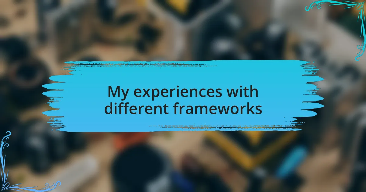 My experiences with different frameworks