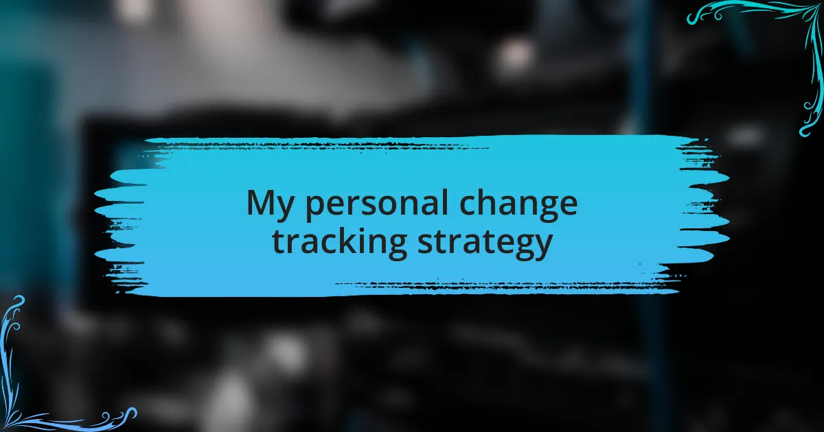 My personal change tracking strategy