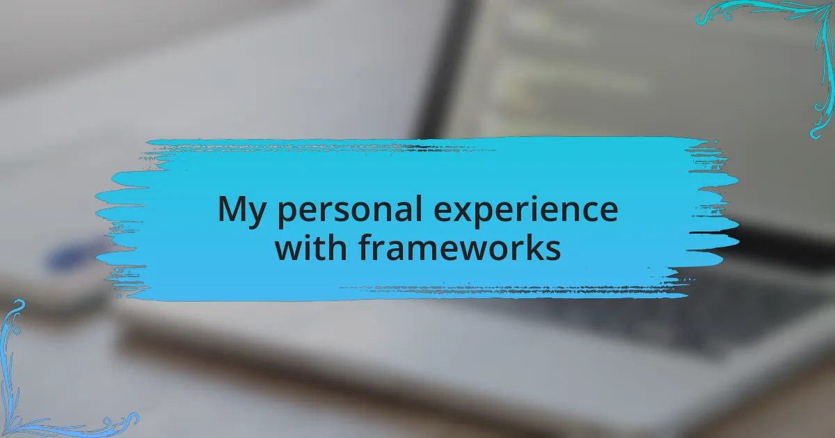 My personal experience with frameworks