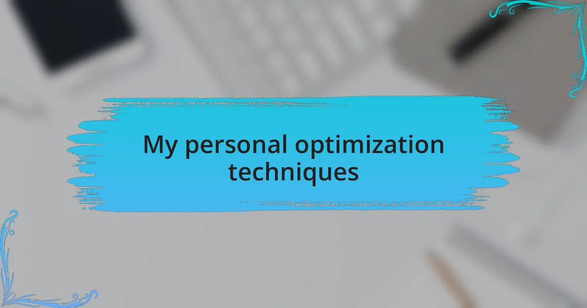 My personal optimization techniques