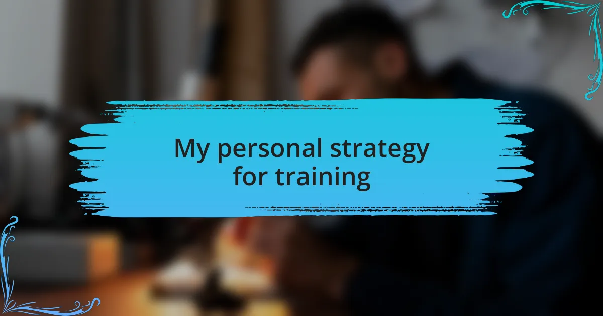 My personal strategy for training