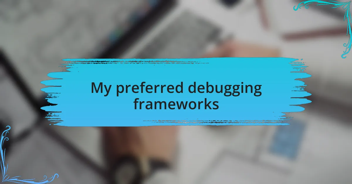 My preferred debugging frameworks