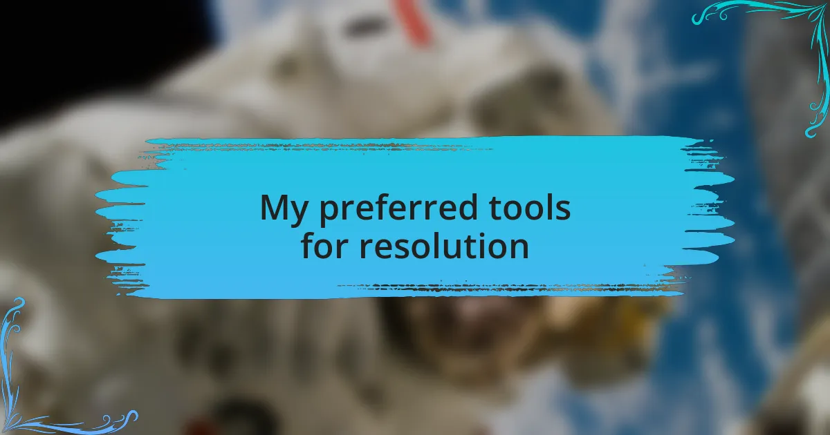 My preferred tools for resolution