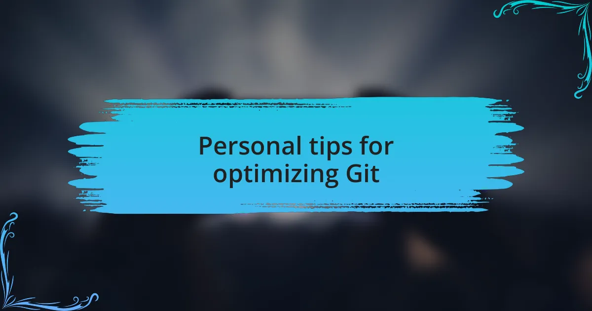 Personal tips for optimizing Git