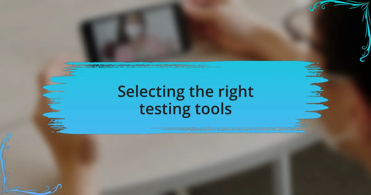 Selecting the right testing tools