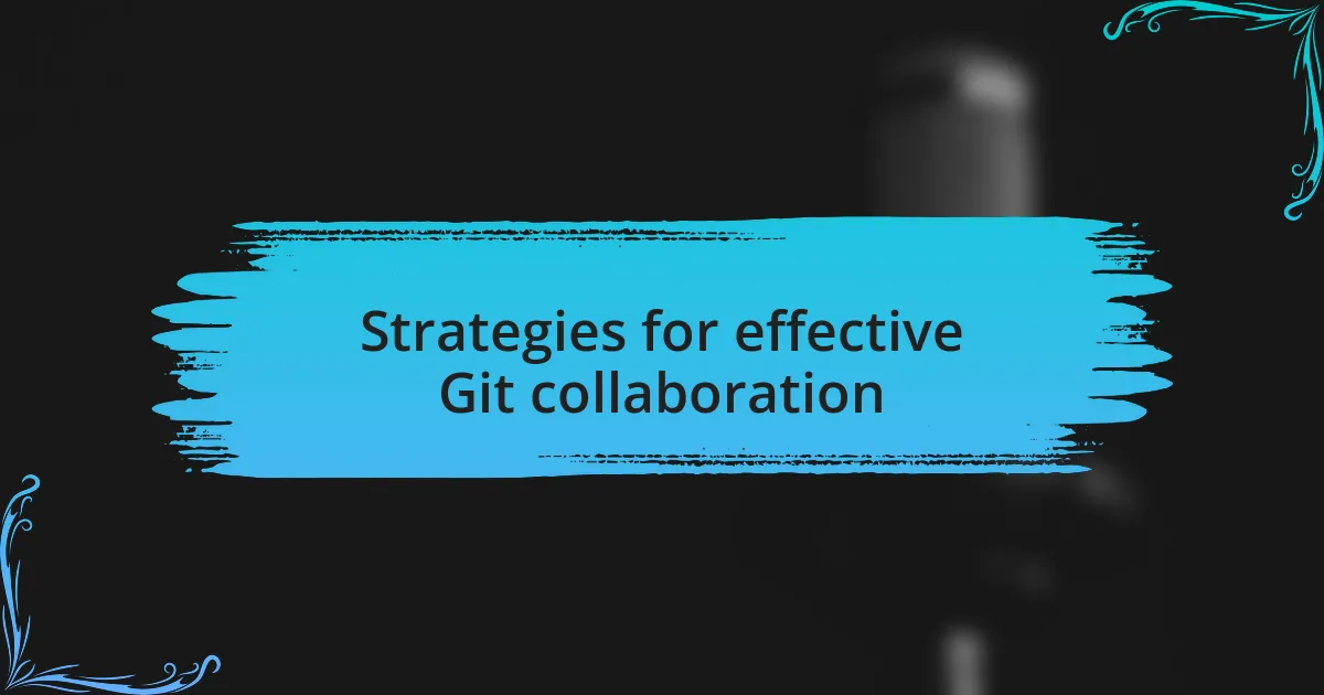 Strategies for effective Git collaboration