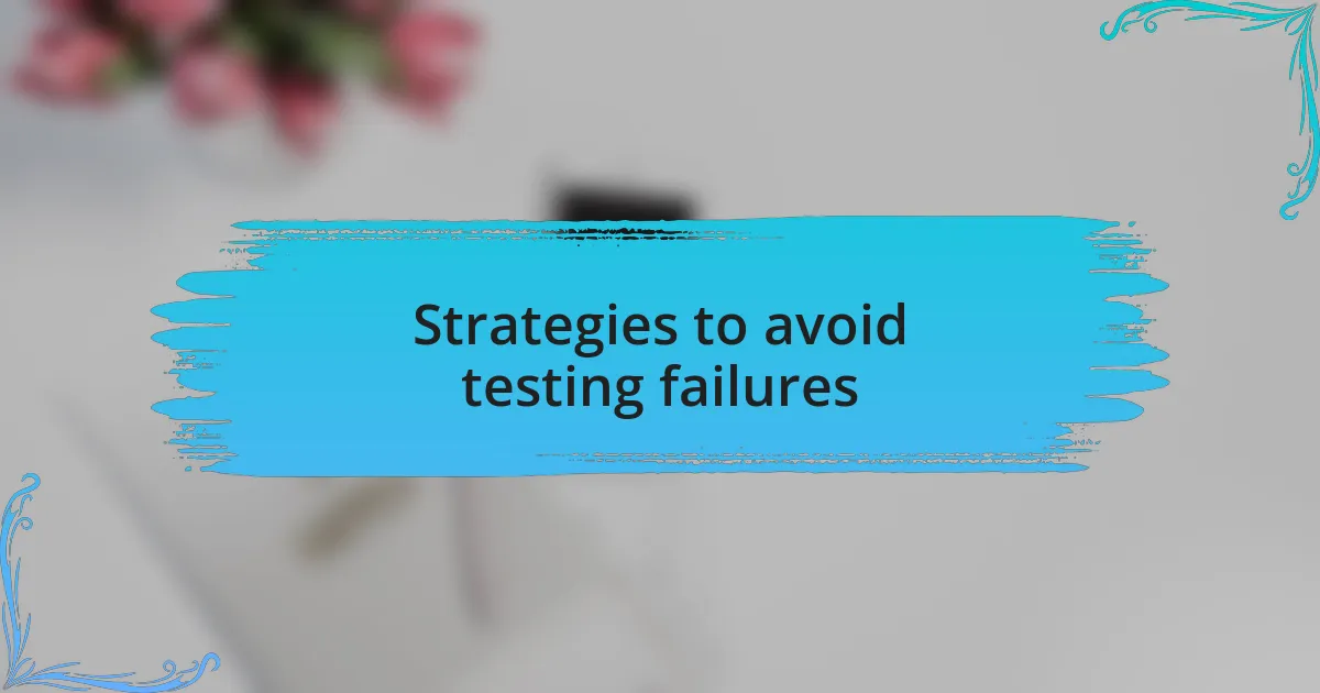 Strategies to avoid testing failures