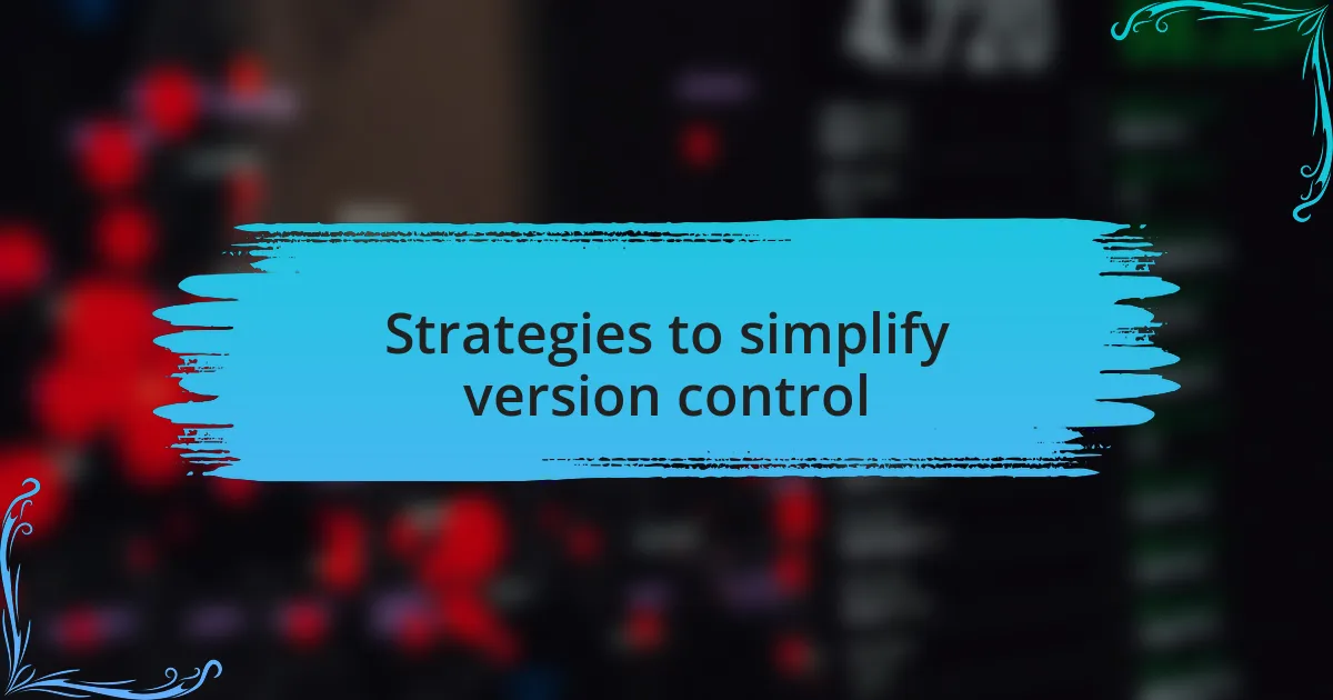 Strategies to simplify version control