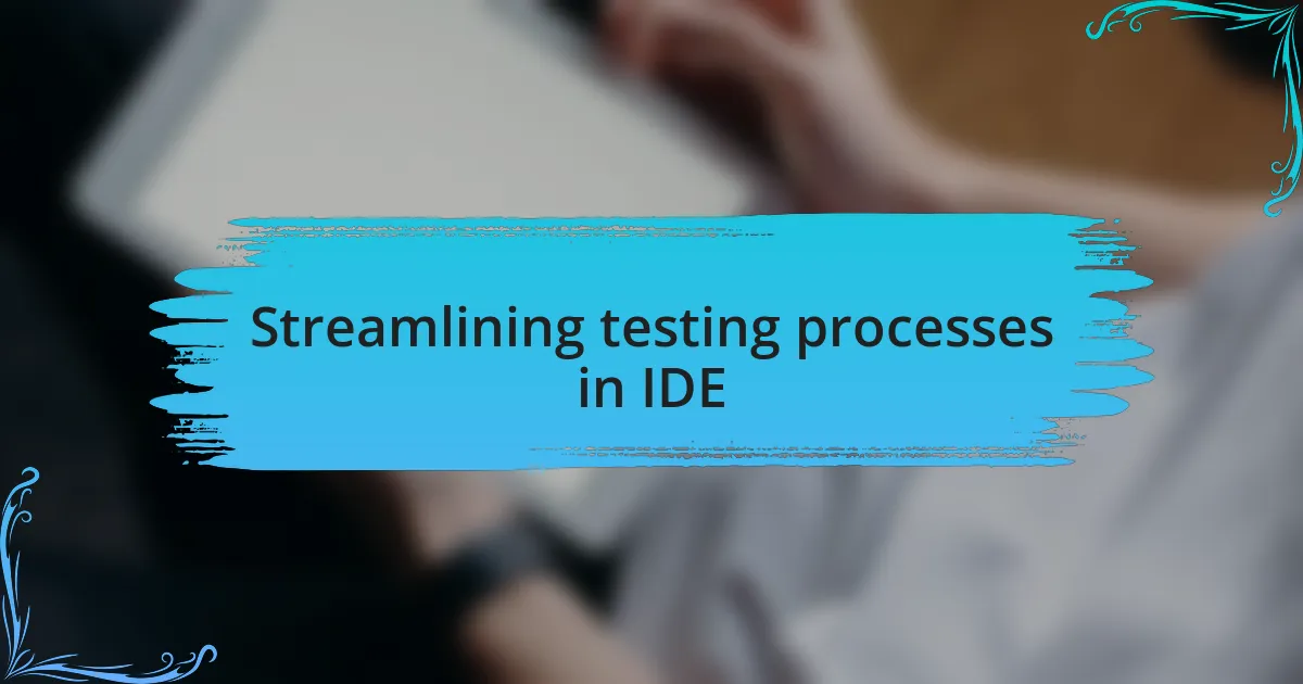 Streamlining testing processes in IDE