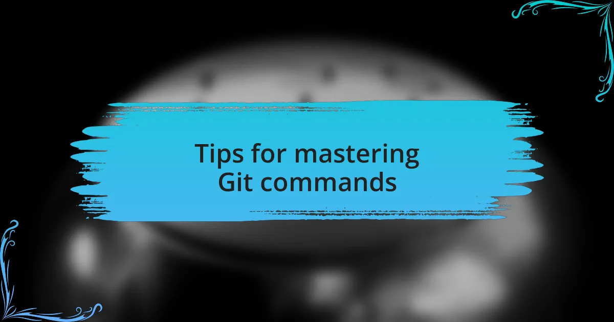 Tips for mastering Git commands