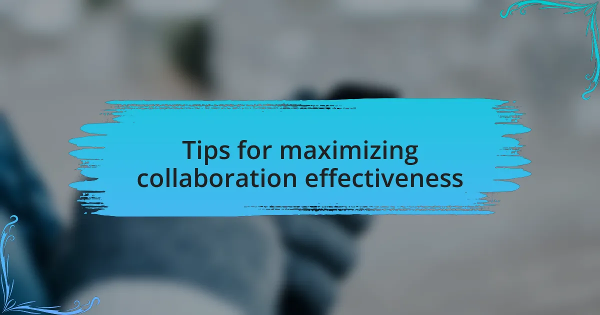 Tips for maximizing collaboration effectiveness