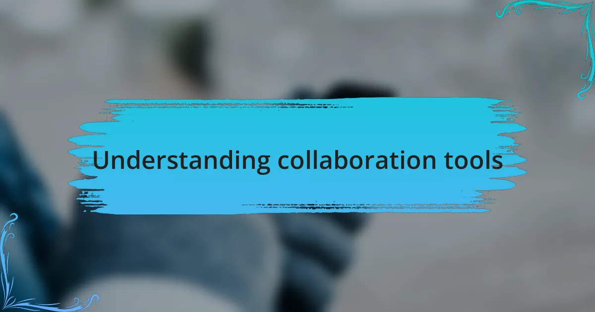 Understanding collaboration tools