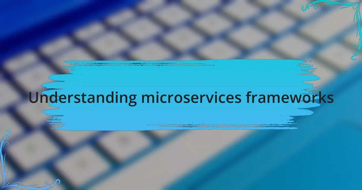 Understanding microservices frameworks