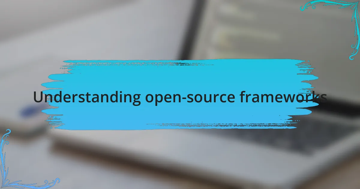 Understanding open-source frameworks