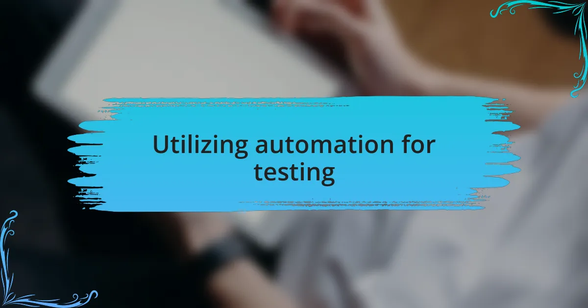Utilizing automation for testing